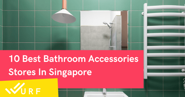 Top 11 Places To Get Bathroom Accessories In Singapore (Bathroom Supply Stores)
